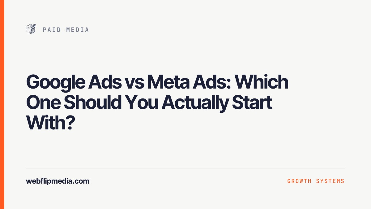Google Ads vs Meta Ads: Which One Should You Actually Start With?, Webflip Media
